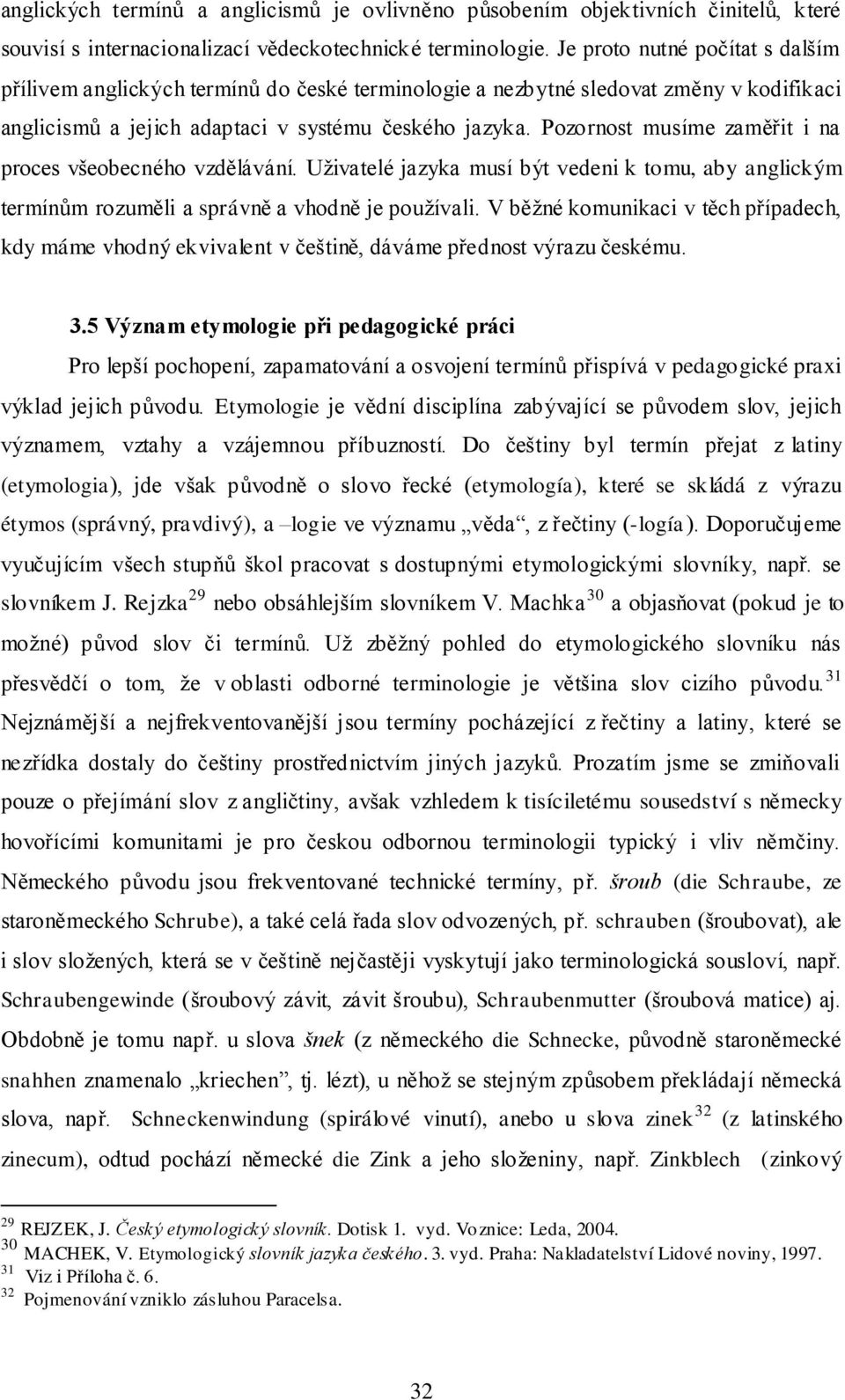 Pozornost musíme zaměřit i na proces všeobecného vzdělávání. Uživatelé jazyka musí být vedeni k tomu, aby anglickým termínům rozuměli a správně a vhodně je používali.