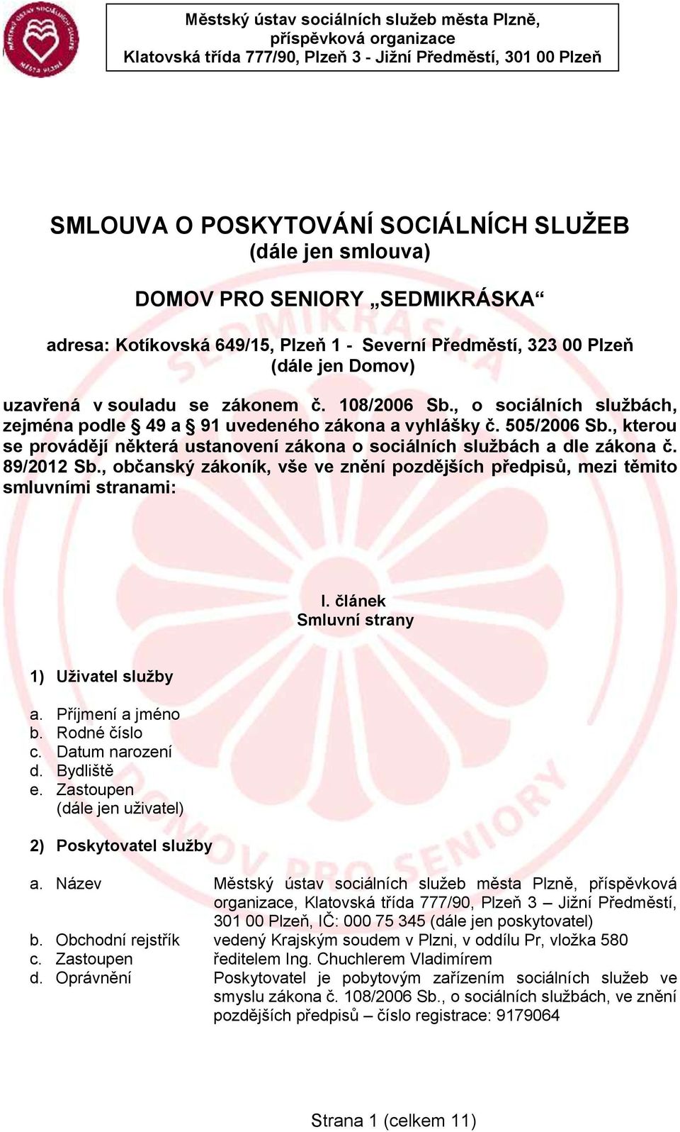 , o sociálních službách, zejména podle 49 a 91 uvedeného zákona a vyhlášky č. 505/2006 Sb., kterou se provádějí některá ustanovení zákona o sociálních službách a dle zákona č. 89/2012 Sb.