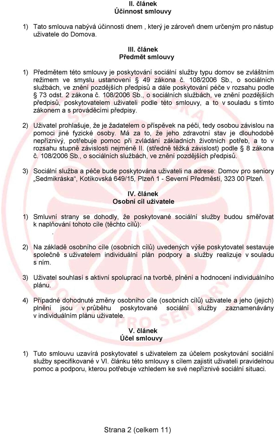 , o sociálních službách, ve znění pozdějších předpisů a dále poskytování péče v rozsahu podle 73 odst. 2 zákona č. 108/2006 Sb.