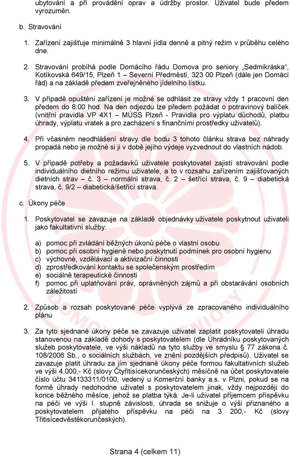 lístku. 3. V případě opuštění zařízení je možné se odhlásit ze stravy vždy 1 pracovní den předem do 8:00 hod.