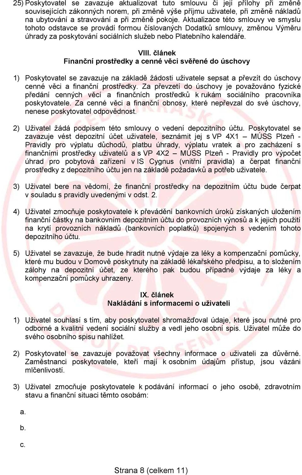 článek Finanční prostředky a cenné věci svěřené do úschovy 1) Poskytovatel se zavazuje na základě žádosti uživatele sepsat a převzít do úschovy cenné věci a finanční prostředky.