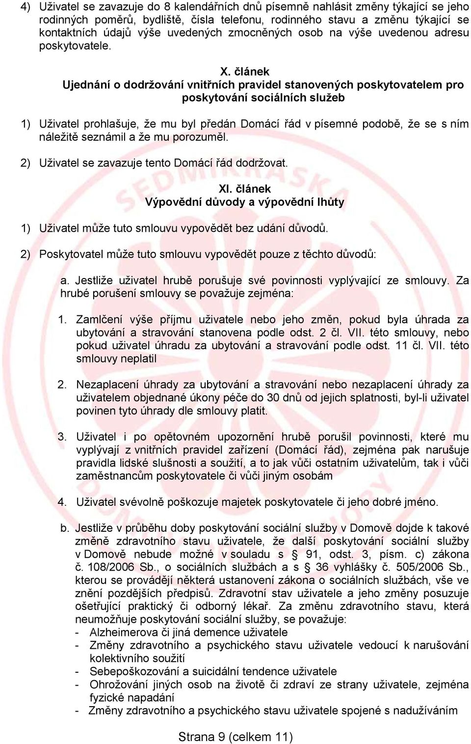 článek Ujednání o dodržování vnitřních pravidel stanovených poskytovatelem pro poskytování sociálních služeb 1) Uživatel prohlašuje, že mu byl předán Domácí řád v písemné podobě, že se s ním náležitě