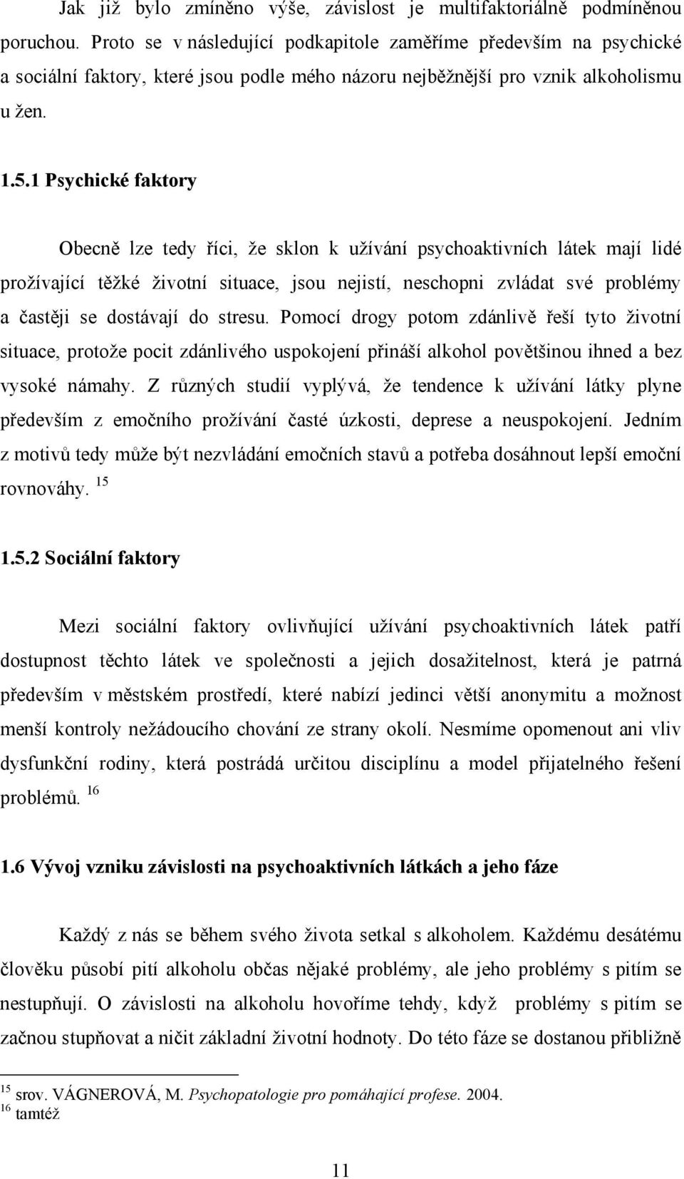 1 Psychické faktory Obecně lze tedy říci, že sklon k užívání psychoaktivních látek mají lidé prožívající těžké životní situace, jsou nejistí, neschopni zvládat své problémy a častěji se dostávají do