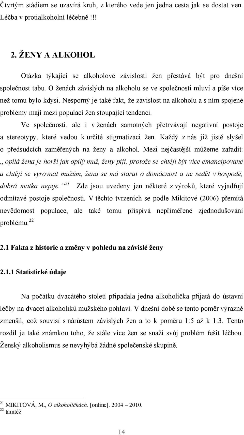 Nesporný je také fakt, že závislost na alkoholu a s ním spojené problémy mají mezi populací žen stoupající tendenci.