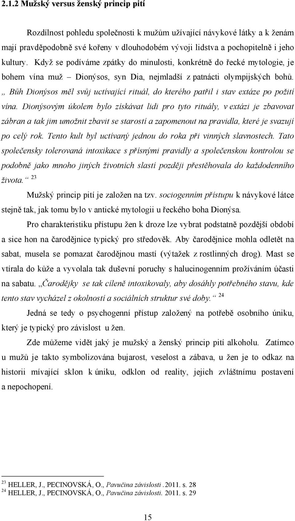 Bůh Dionýsos měl svůj uctívající rituál, do kterého patřil i stav extáze po požití vína.