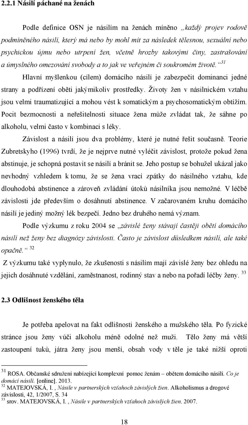 31 Hlavní myšlenkou (cílem) domácího násilí je zabezpečit dominanci jedné strany a podřízení oběti jakýmikoliv prostředky.