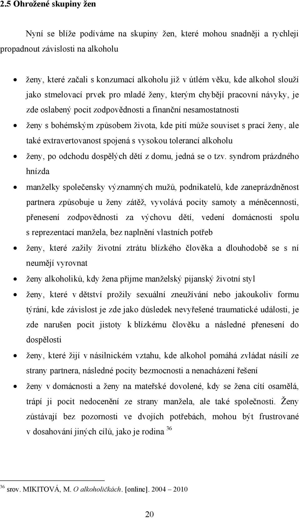 prací ženy, ale také extravertovanost spojená s vysokou tolerancí alkoholu ženy, po odchodu dospělých dětí z domu, jedná se o tzv.