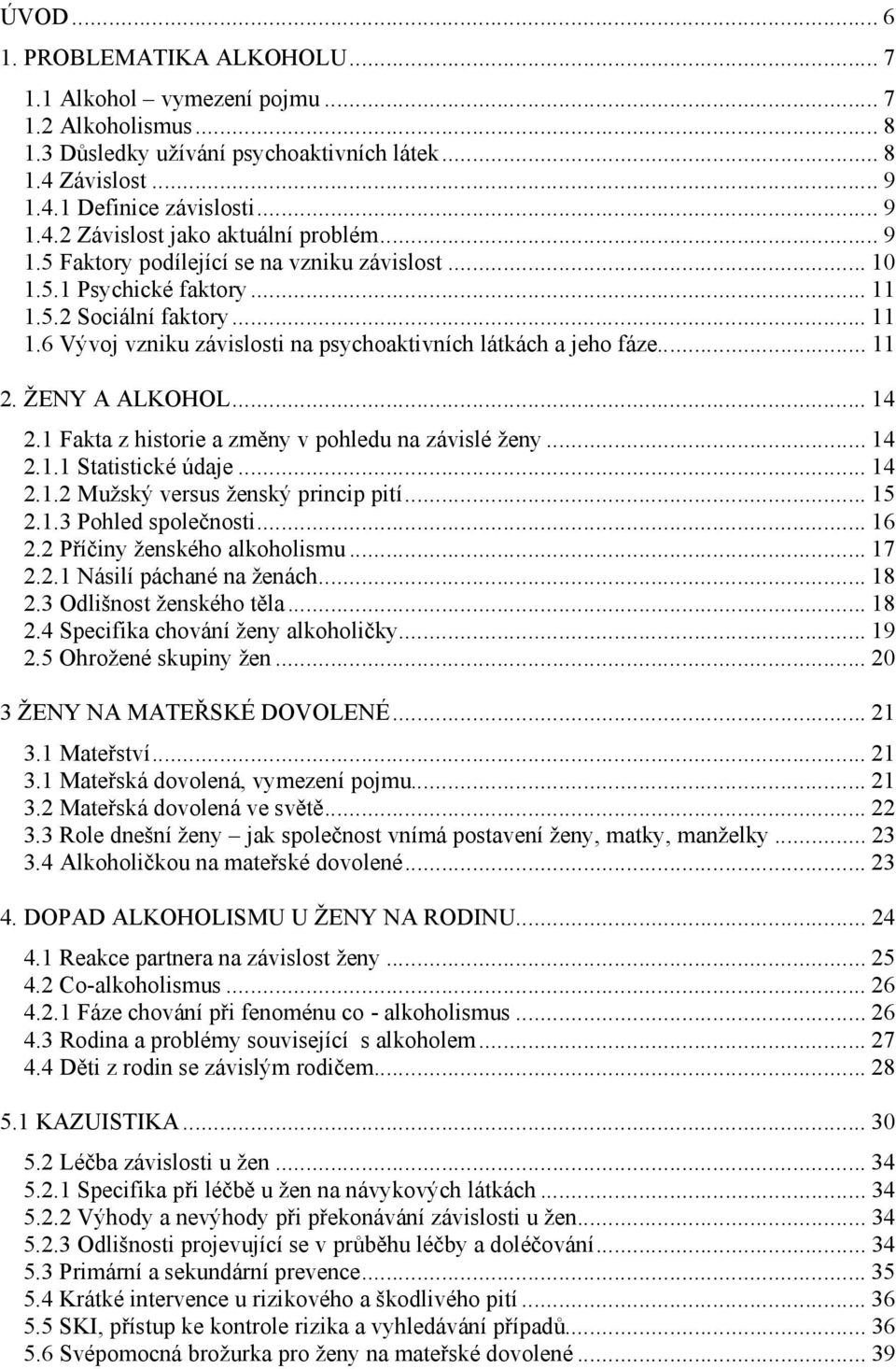 ŽENY A ALKOHOL... 14 2.1 Fakta z historie a změny v pohledu na závislé ženy... 14 2.1.1 Statistické údaje... 14 2.1.2 Mužský versus ženský princip pití... 15 2.1.3 Pohled společnosti... 16 2.