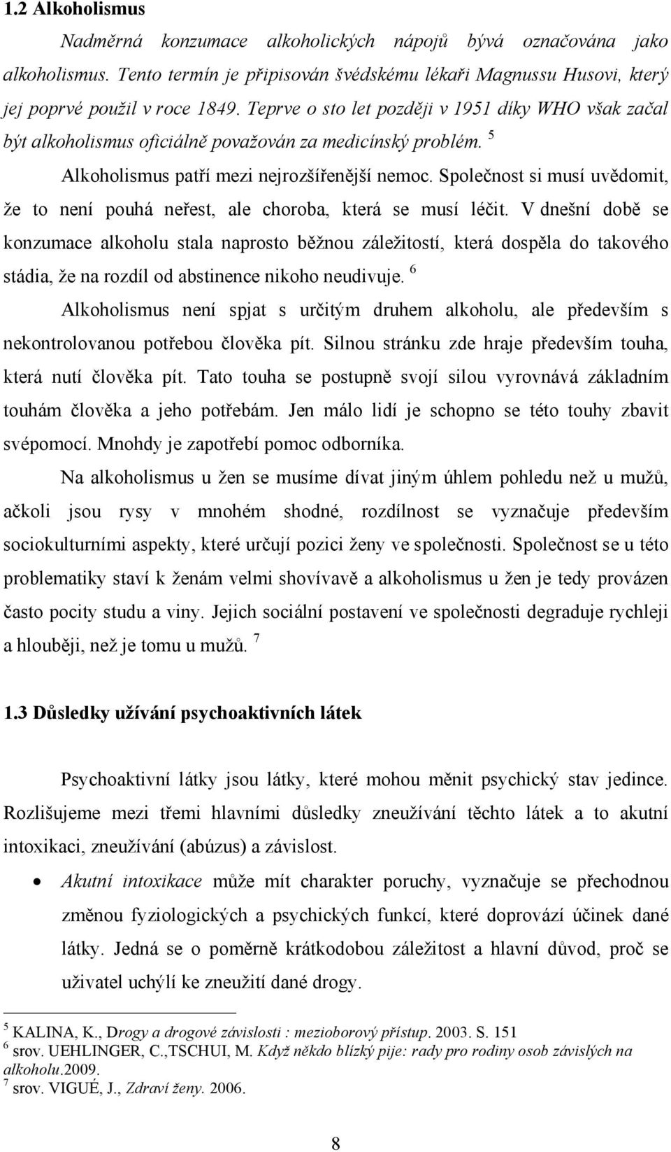 Společnost si musí uvědomit, že to není pouhá neřest, ale choroba, která se musí léčit.