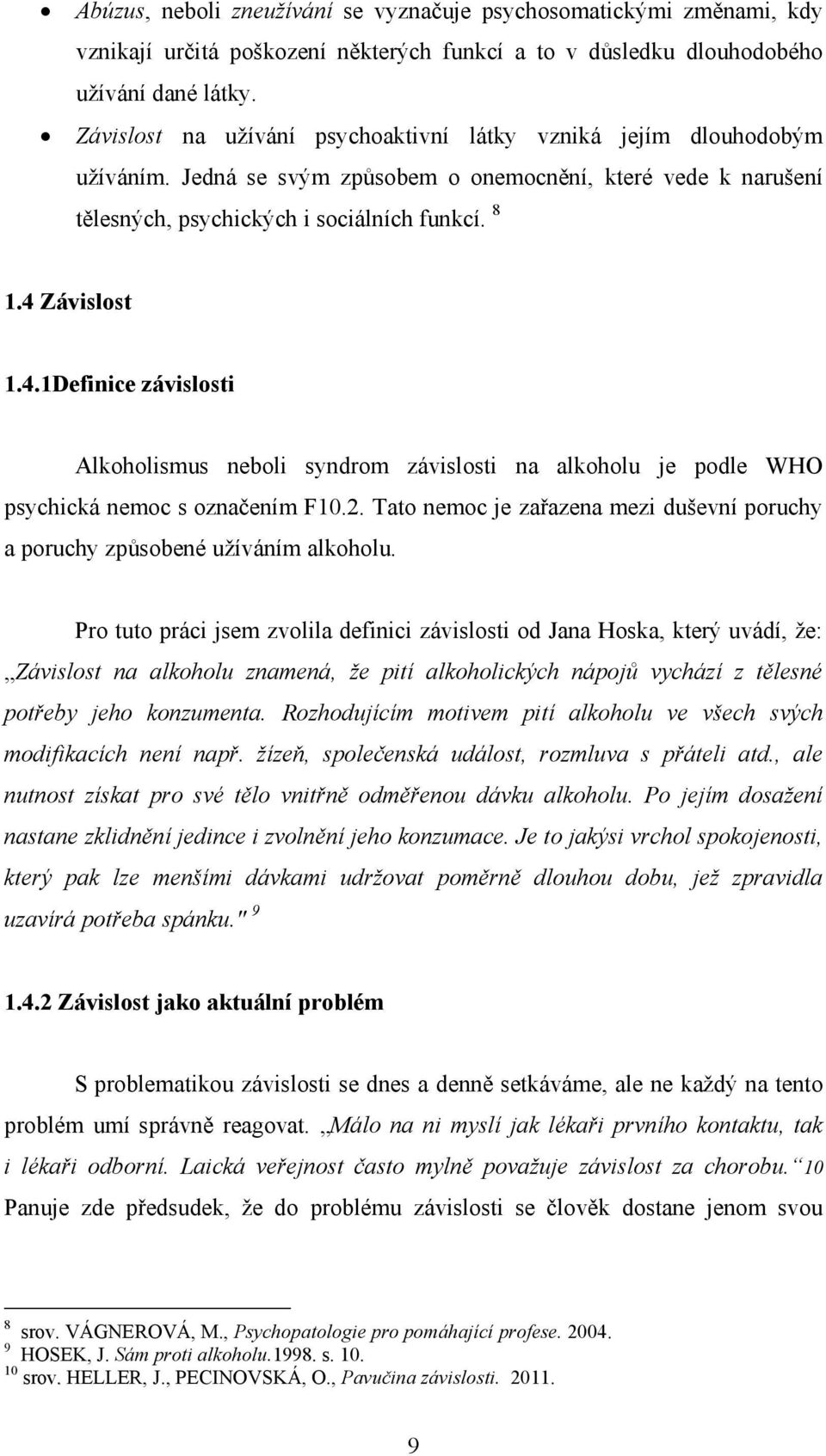 Závislost 1.4.1Definice závislosti Alkoholismus neboli syndrom závislosti na alkoholu je podle WHO psychická nemoc s označením F10.2.