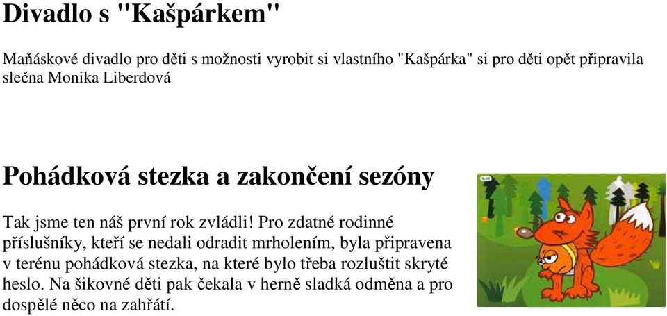 Pro zdatné rodinné příslušníky, kteří se nedali odradit mrholením, byla připravena v terénu pohádková stezka, na