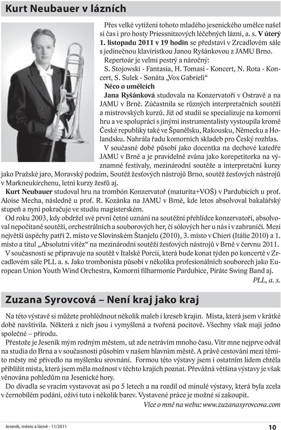 Rota - Koncert, S. Sulek - Sonáta Vox Gabrieli Něco o umělcích Jana Ryšánková studovala na Konzervatoři v Ostravě a na JAMU v Brně. Zúčastnila se různých interpretačních soutěží a mistrovských kurzů.