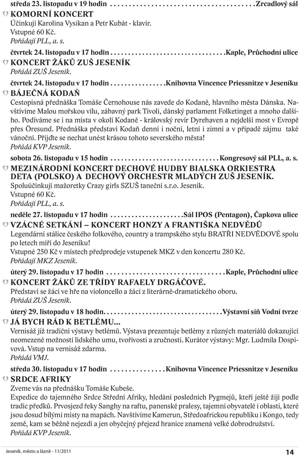 ..knihovna Vincence Priessnitze v Jeseníku BÁJEČNÁ KODAŇ Cestopisná přednáška Tomáše Černohouse nás zavede do Kodaně, hlavního města Dánska.