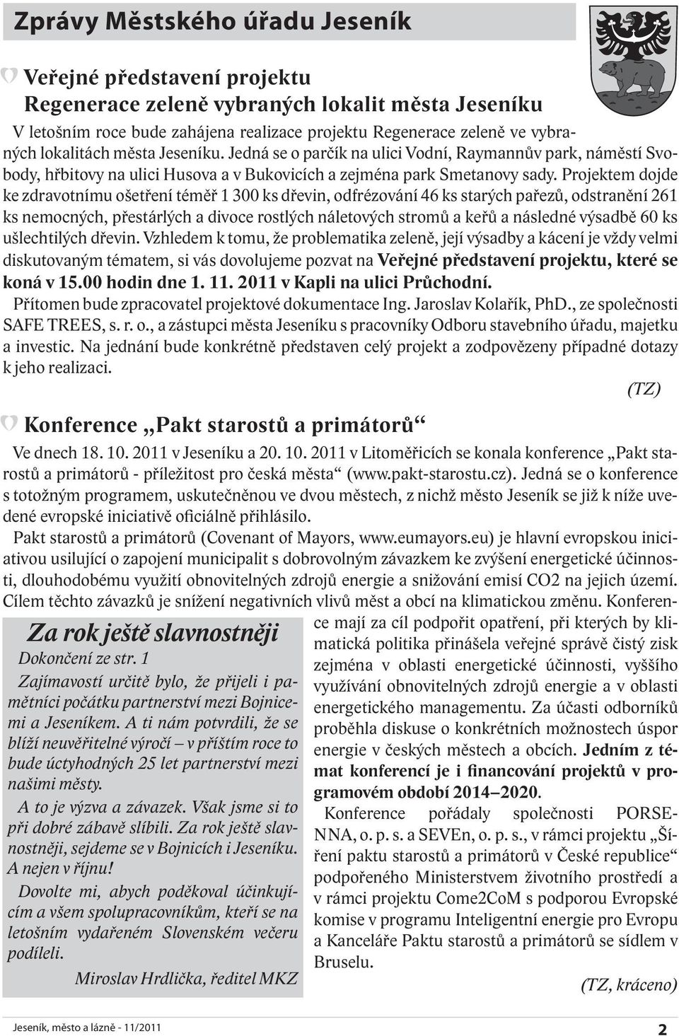 Projektem dojde ke zdravotnímu ošetření téměř 1 300 ks dřevin, odfrézování 46 ks starých pařezů, odstranění 261 ks nemocných, přestárlých a divoce rostlých náletových stromů a keřů a následné výsadbě