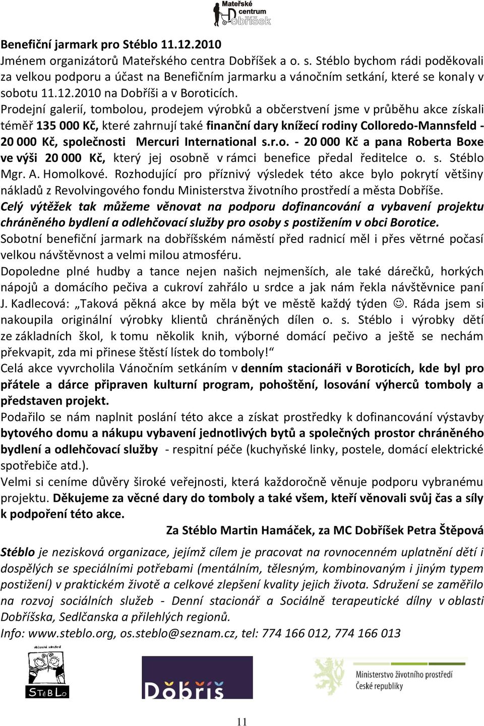 Prodejní galerií, tombolou, prodejem výrobků a občerstvení jsme v průběhu akce získali téměř 135 000 Kč, které zahrnují také finanční dary knížecí rodiny Colloredo-Mannsfeld - 20 000 Kč, společnosti