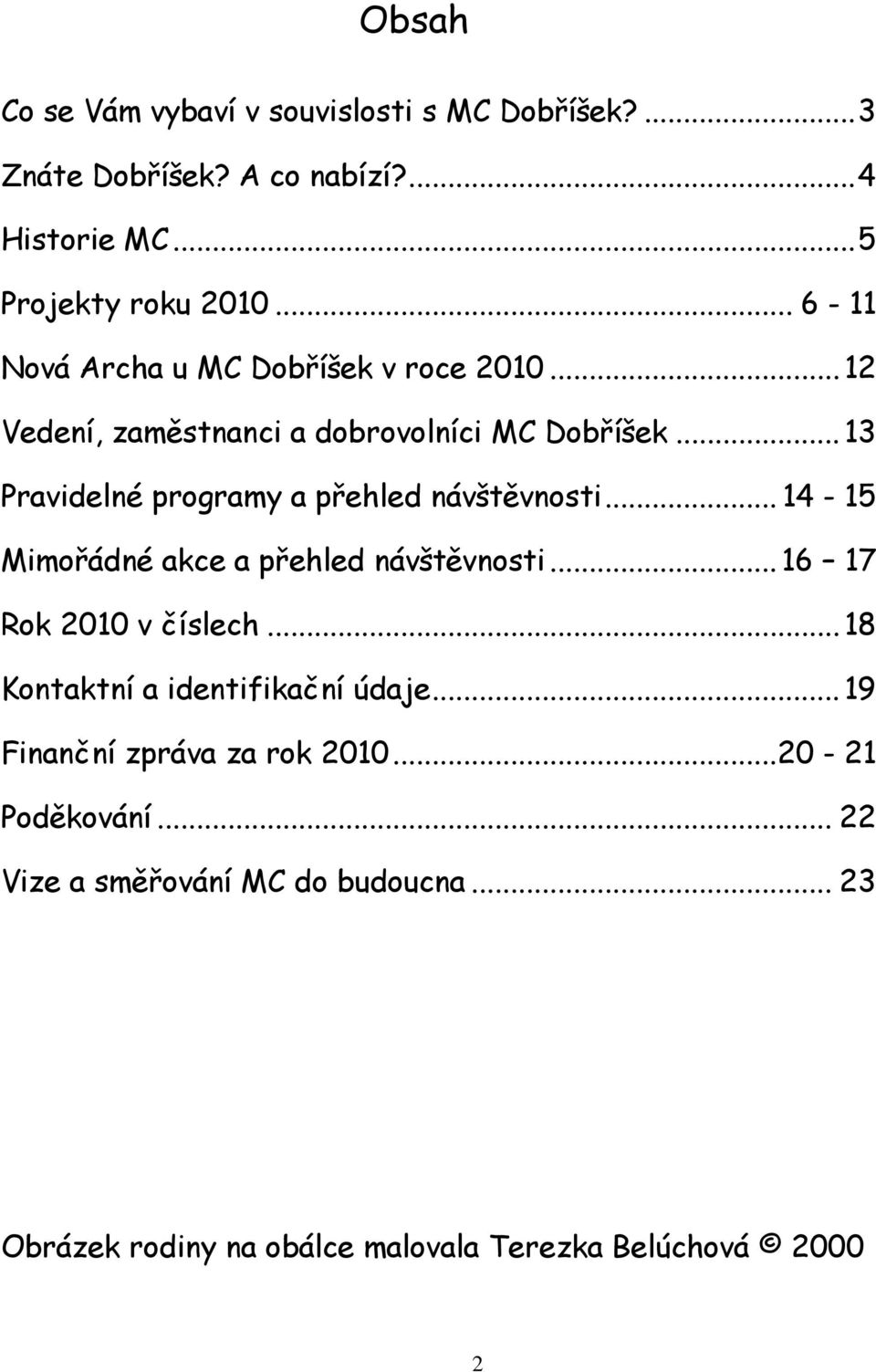 .. 13 Pravidelné programy a přehled návštěvnosti... 14-15 Mimořádné akce a přehled návštěvnosti... 16 17 Rok 2010 v číslech.