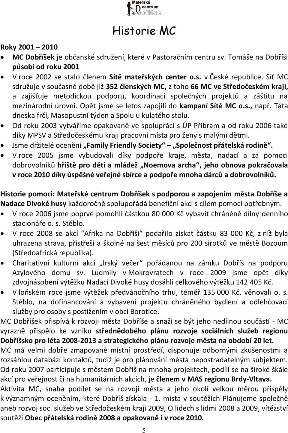 Opět jsme se letos zapojili do kampaní Sítě MC o.s., např. Táta dneska frčí, Masopustní týden a Spolu u kulatého stolu.