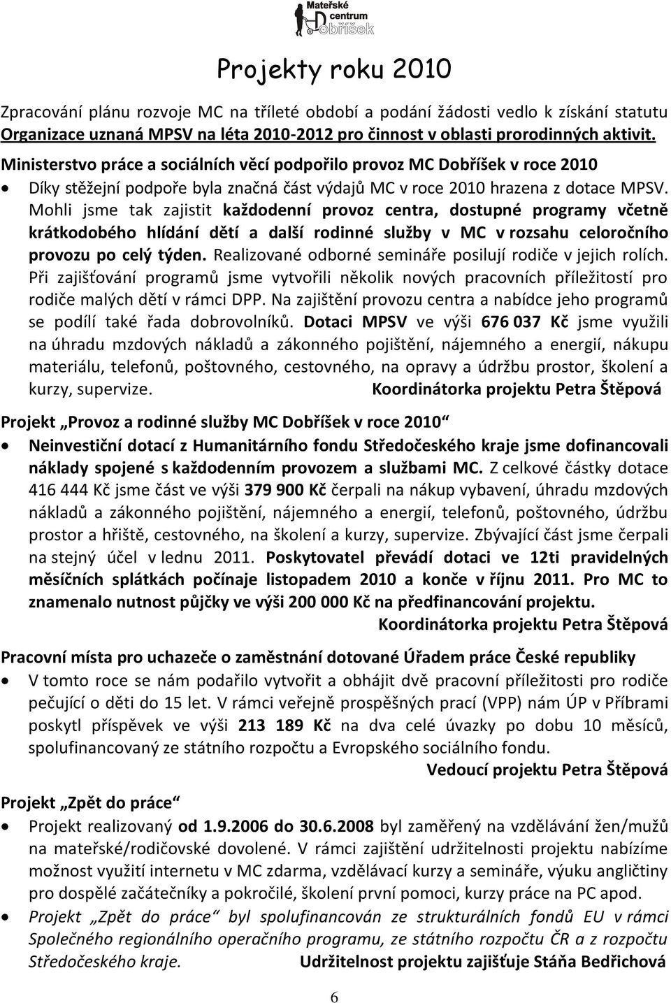 Mohli jsme tak zajistit každodenní provoz centra, dostupné programy včetně krátkodobého hlídání dětí a další rodinné služby v MC v rozsahu celoročního provozu po celý týden.