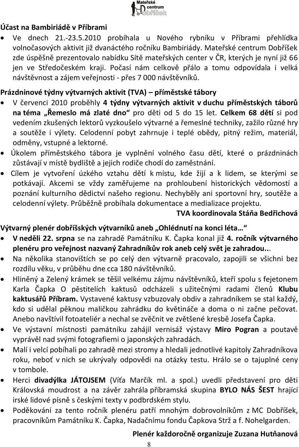 Počasí nám celkově přálo a tomu odpovídala i velká návštěvnost a zájem veřejnosti - přes 7 000 návštěvníků.