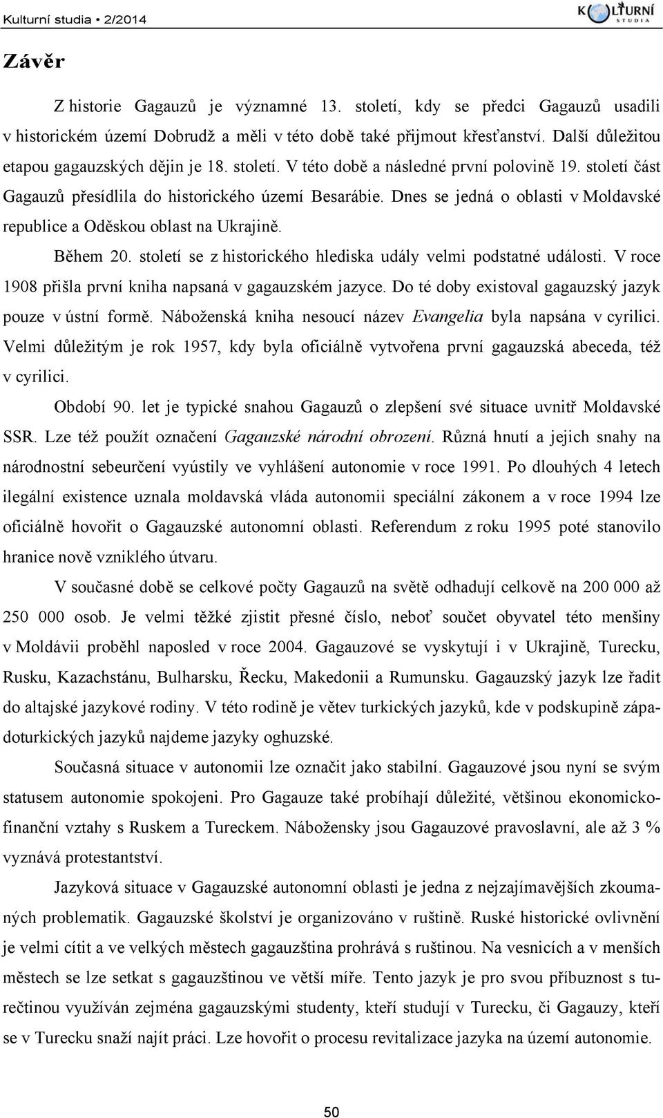 Dnes se jedná o oblasti v Moldavské republice a Oděskou oblast na Ukrajině. Během 20. století se z historického hlediska udály velmi podstatné události.