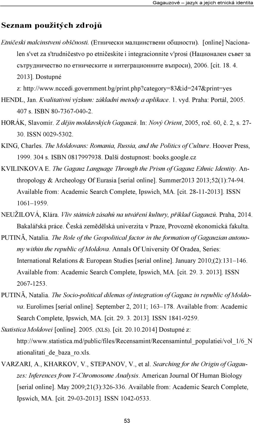 Dostupné z: http://www.nccedi.government.bg/print.php?category=83&id=247&print=yes HENDL, Jan. Kvalitativní výzkum: základní metody a aplikace. 1. vyd. Praha: Portál, 2005. 407 s. ISBN 80-7367-040-2.