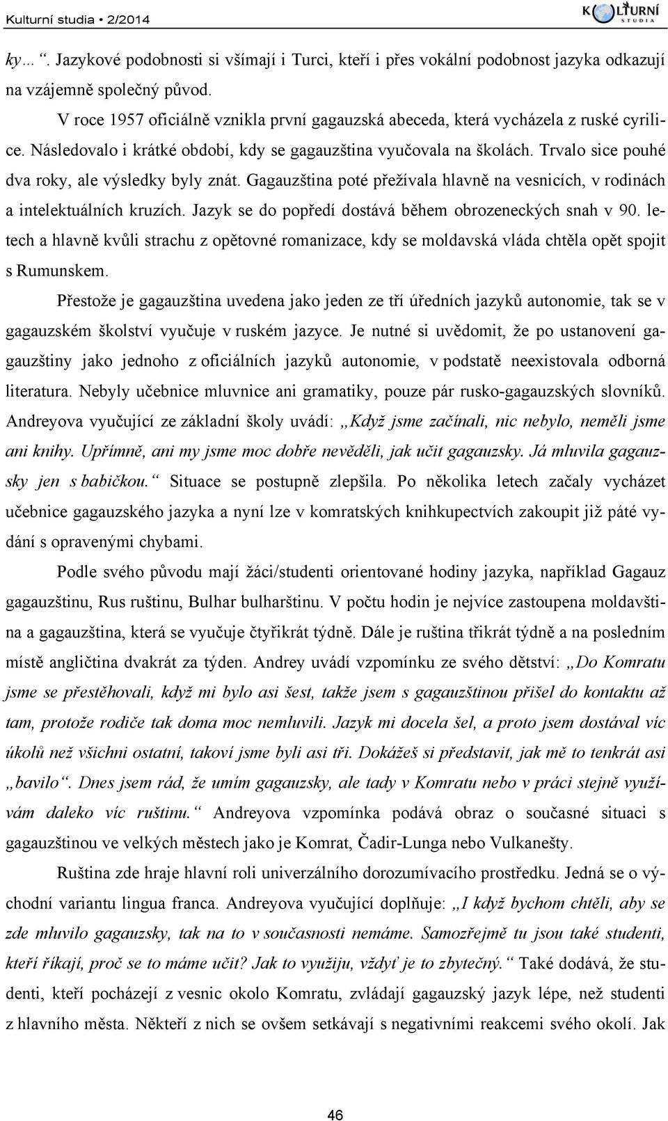 Trvalo sice pouhé dva roky, ale výsledky byly znát. Gagauzština poté přežívala hlavně na vesnicích, v rodinách a intelektuálních kruzích. Jazyk se do popředí dostává během obrozeneckých snah v 90.