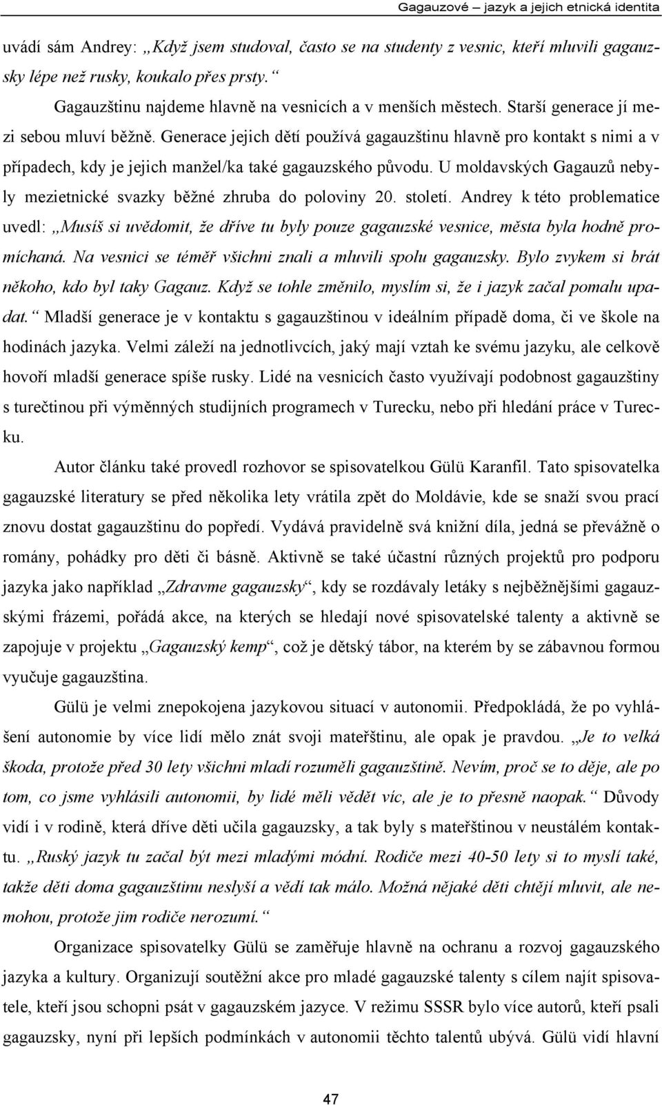 Generace jejich dětí používá gagauzštinu hlavně pro kontakt s nimi a v případech, kdy je jejich manžel/ka také gagauzského původu.