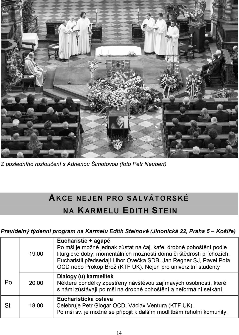 Eucharistii předsedají Libor Ovečka SDB, Jan Regner SJ, Pavel Pola OCD nebo Prokop Brož (KTF UK).