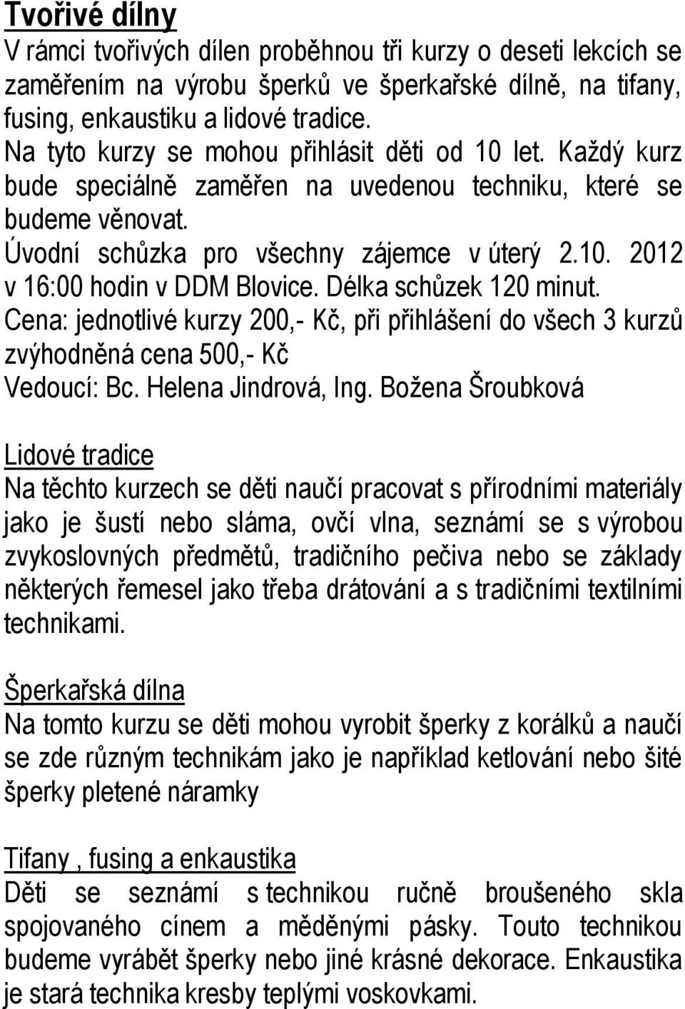 Délka schůzek 120 minut. Cena: jednotlivé kurzy 200,- Kč, při přihlášení do všech 3 kurzů zvýhodněná cena 500,- Kč Vedoucí: Bc. Helena Jindrová, Ing.