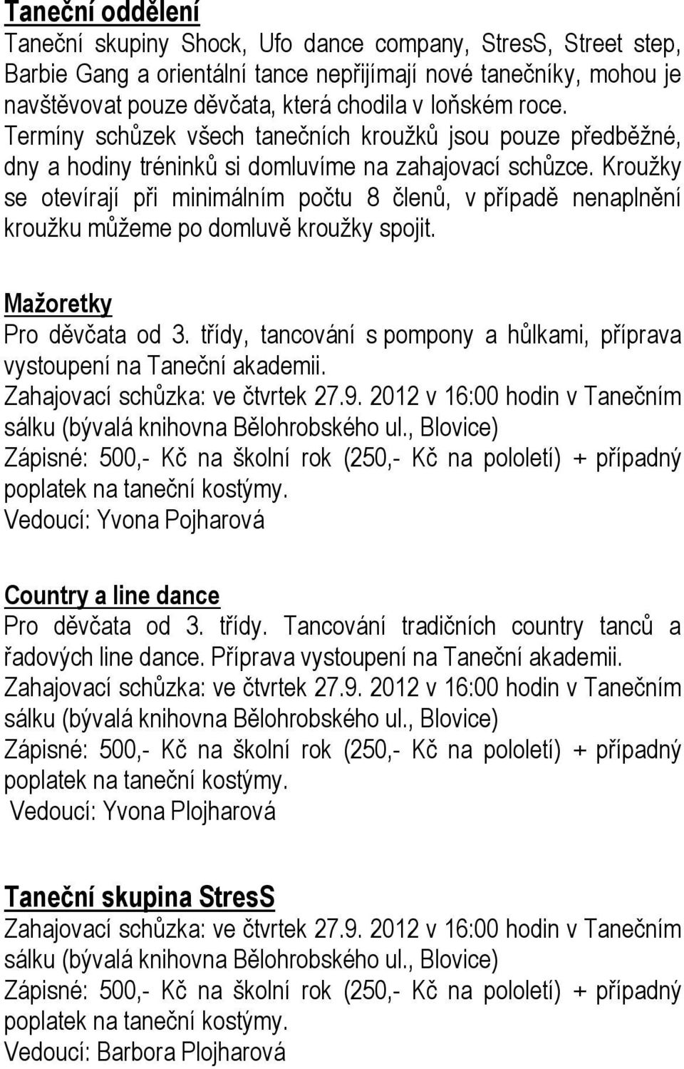 Kroužky se otevírají při minimálním počtu 8 členů, v případě nenaplnění kroužku můžeme po domluvě kroužky spojit. Mažoretky Pro děvčata od 3.