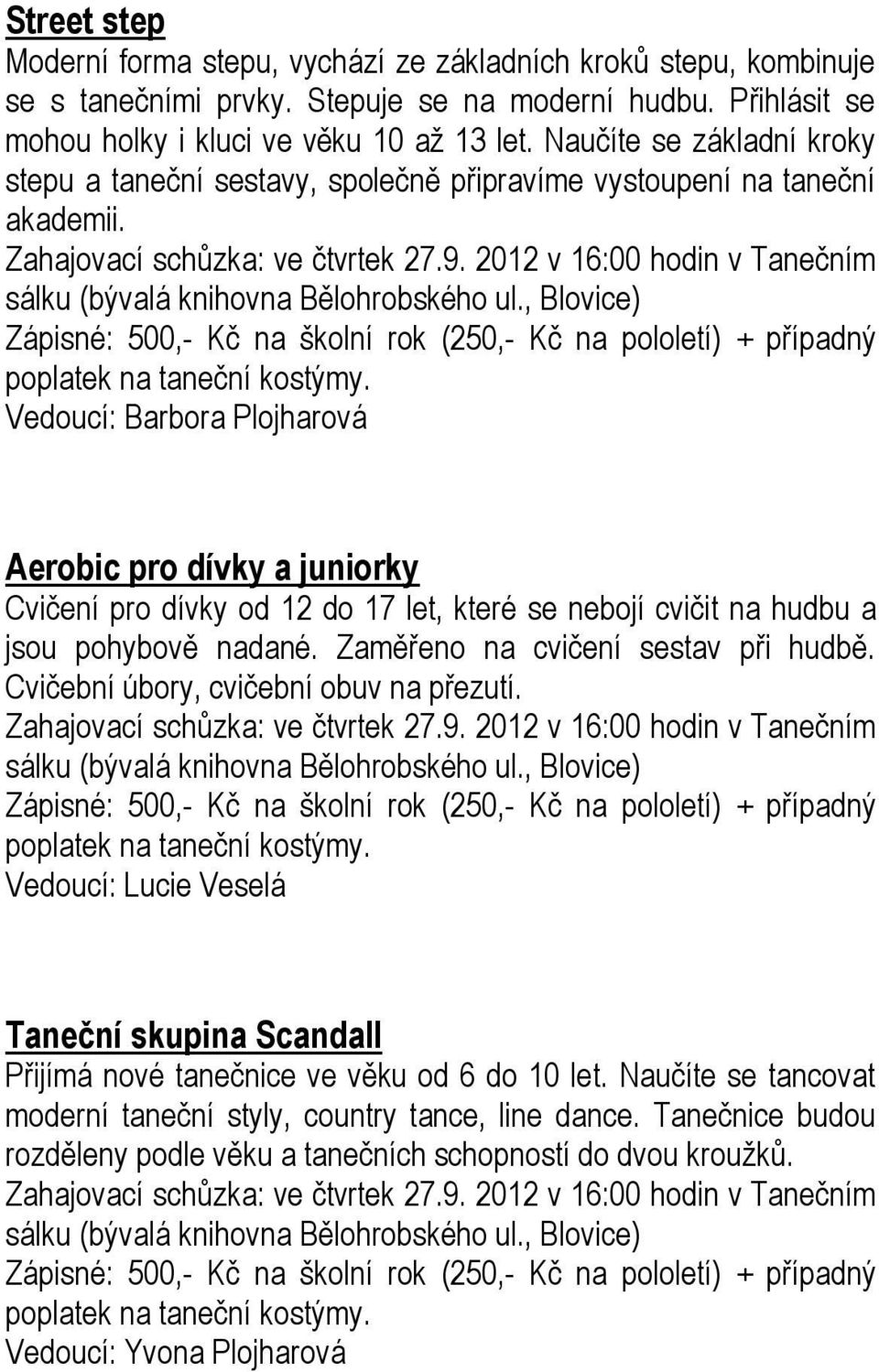 2012 v 16:00 hodin v Tanečním sálku (bývalá knihovna Bělohrobského ul., Blovice) + případný poplatek na taneční kostýmy.
