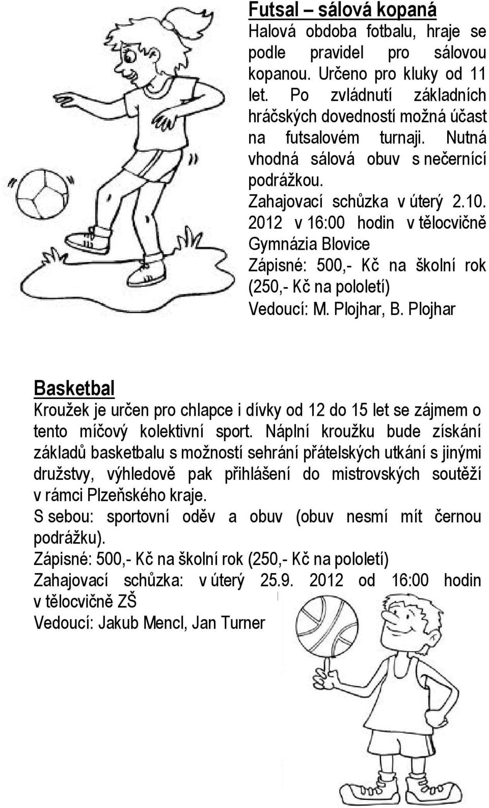 Plojhar, B. Plojhar Basketbal Kroužek je určen pro chlapce i dívky od 12 do 15 let se zájmem o tento míčový kolektivní sport.