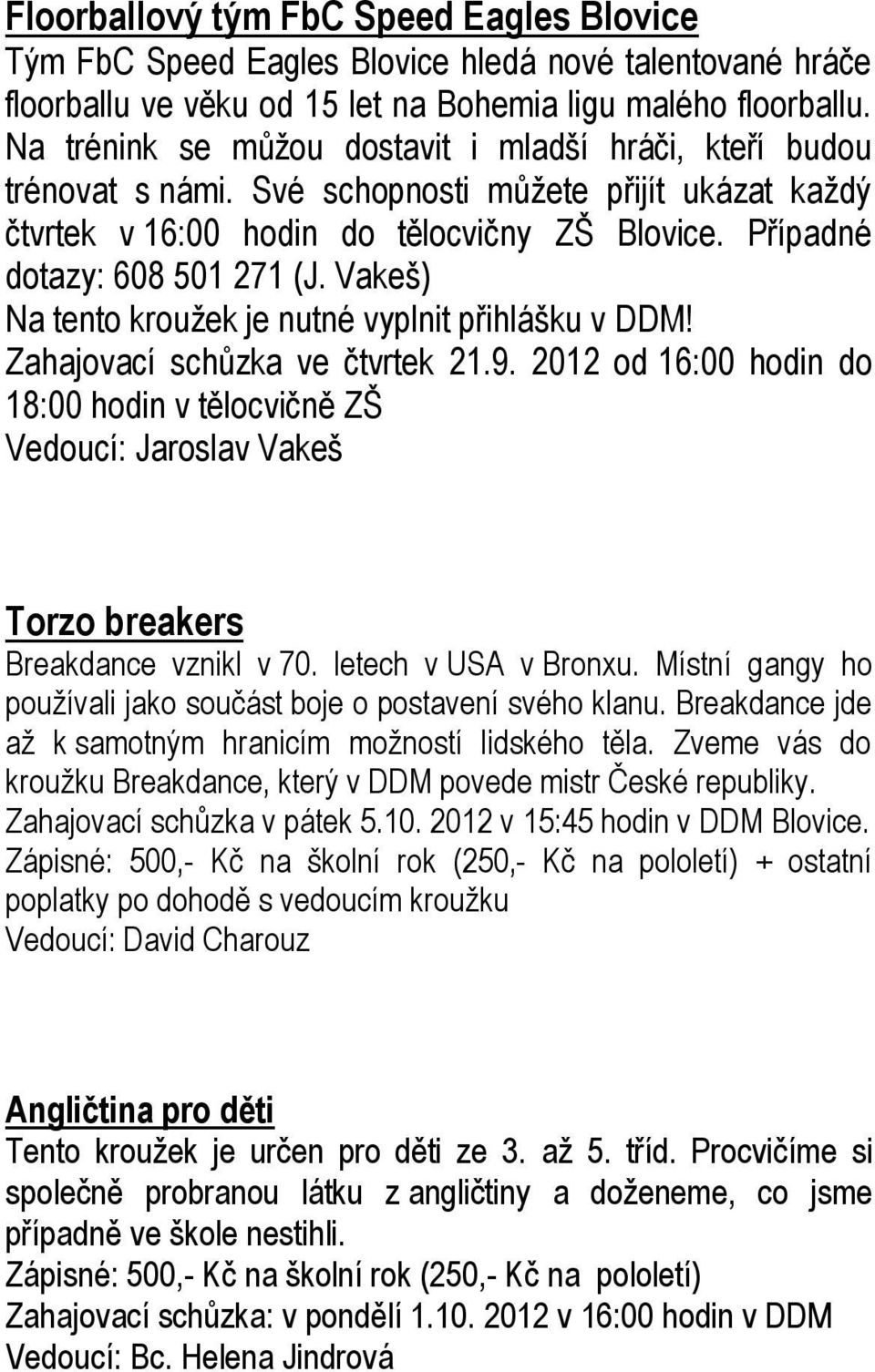 Vakeš) Na tento kroužek je nutné vyplnit přihlášku v DDM! Zahajovací schůzka ve čtvrtek 21.9.