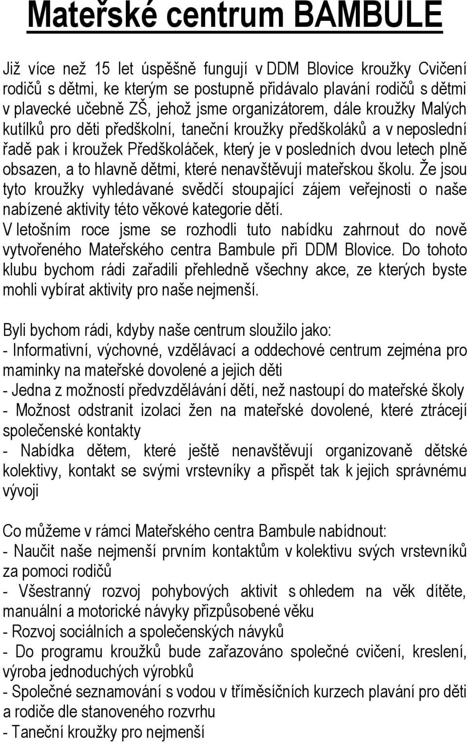 dětmi, které nenavštěvují mateřskou školu. Že jsou tyto kroužky vyhledávané svědčí stoupající zájem veřejnosti o naše nabízené aktivity této věkové kategorie dětí.