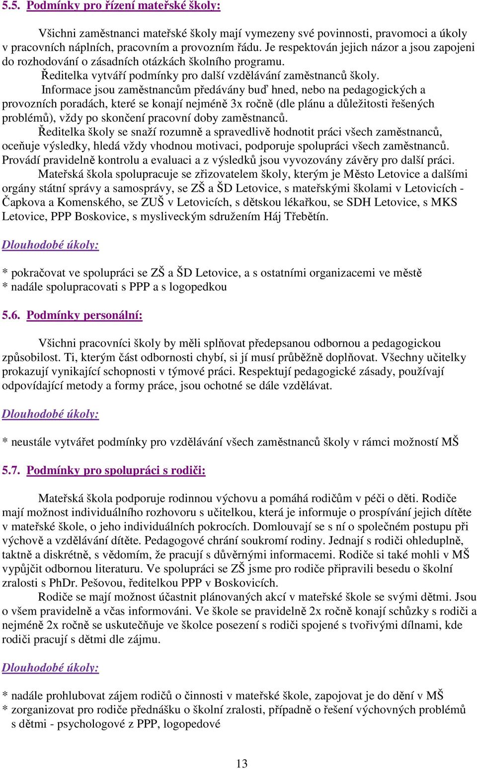 Informace jsou zaměstnancům předávány buď hned, nebo na pedagogických a provozních poradách, které se konají nejméně 3x ročně (dle plánu a důležitosti řešených problémů), vždy po skončení pracovní