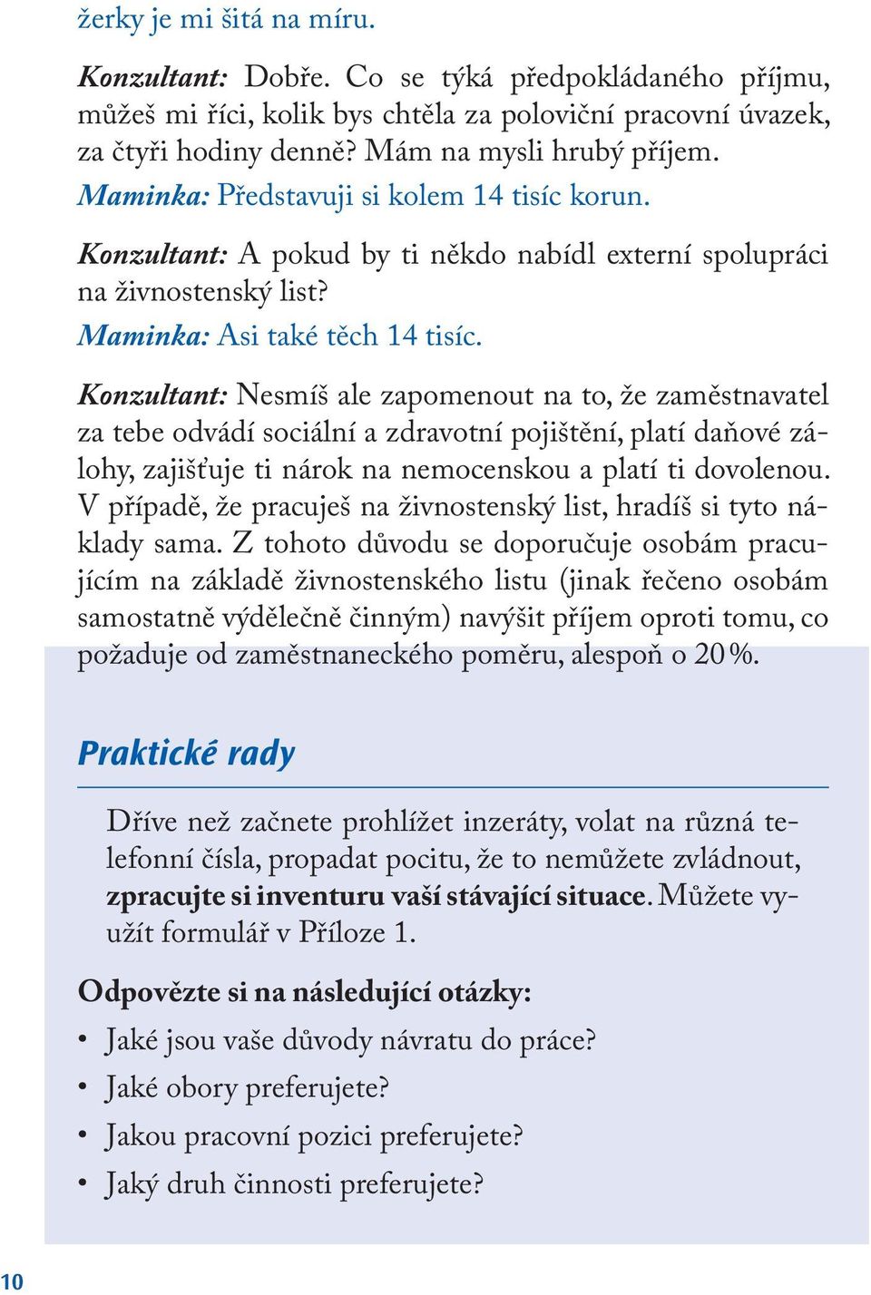 Konzultant: Nesmíš ale zapomenout na to, že zaměstnavatel za tebe odvádí sociální a zdravotní pojištění, platí daňové zálohy, zajišťuje ti nárok na nemocenskou a platí ti dovolenou.