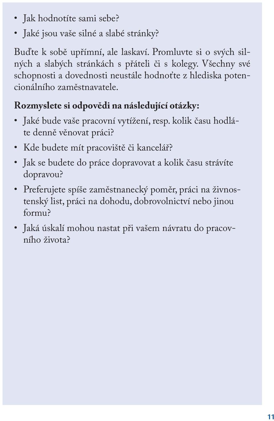 Rozmyslete si odpovědi na následující otázky: Jaké bude vaše pracovní vytížení, resp. kolik času hodláte denně věnovat práci? Kde budete mít pracoviště či kancelář?