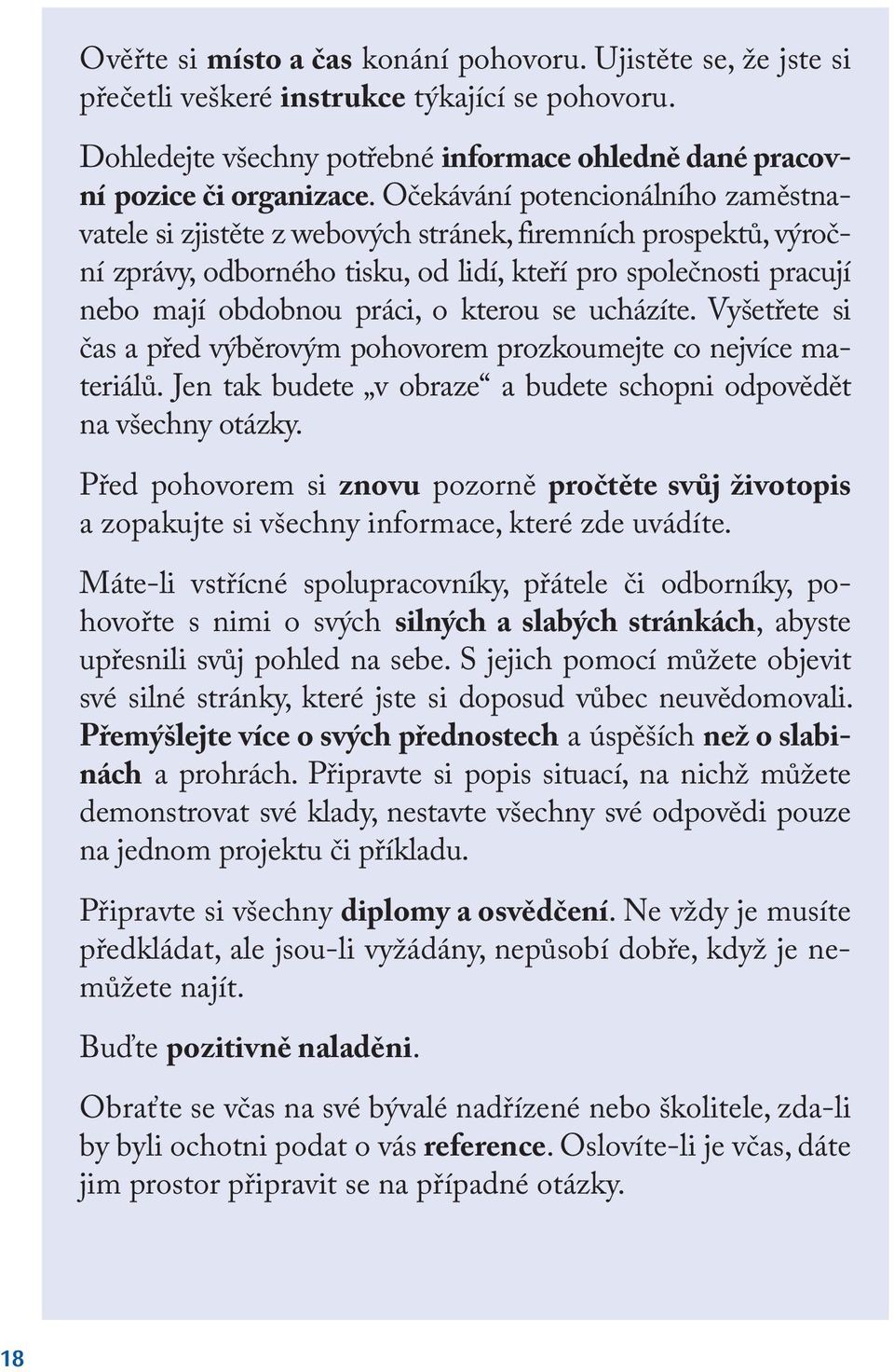 kterou se ucházíte. Vyšetřete si čas a před výběrovým pohovorem prozkoumejte co nejvíce materiálů. Jen tak budete v obraze a budete schopni odpovědět na všechny otázky.