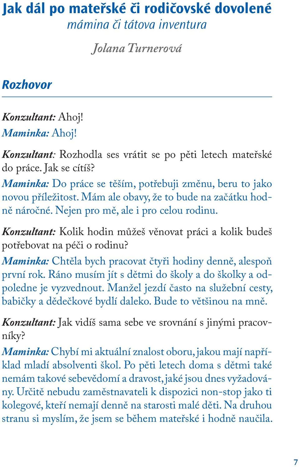 Konzultant: Kolik hodin můžeš věnovat práci a kolik budeš potřebovat na péči o rodinu? Maminka: Chtěla bych pracovat čtyři hodiny denně, alespoň první rok.