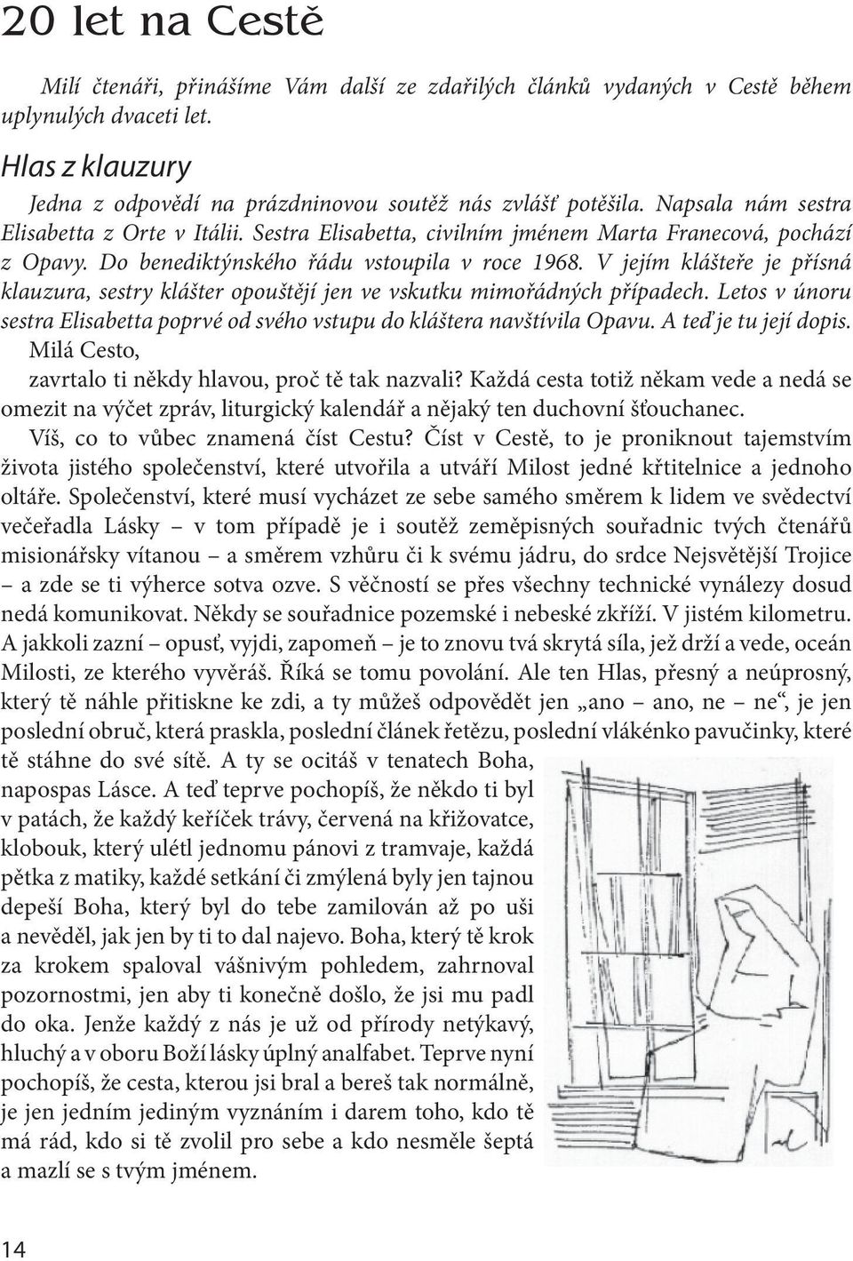 V jejím klášteře je přísná klauzura, sestry klášter opouštějí jen ve vskutku mimořádných případech. Letos v únoru sestra Elisabetta poprvé od svého vstupu do kláštera navštívila Opavu.