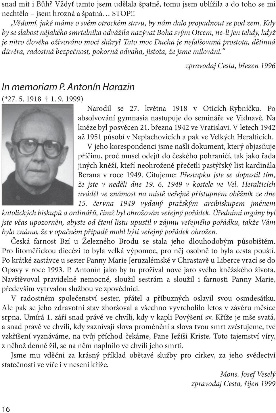 Tato moc Ducha je nefalšovaná prostota, dětinná důvěra, radostná bezpečnost, pokorná odvaha, jistota, že jsme milováni. zpravodaj Cesta, březen 1996 In memoriam P. Antonín Harazin (*27. 5. 1918 1. 9.