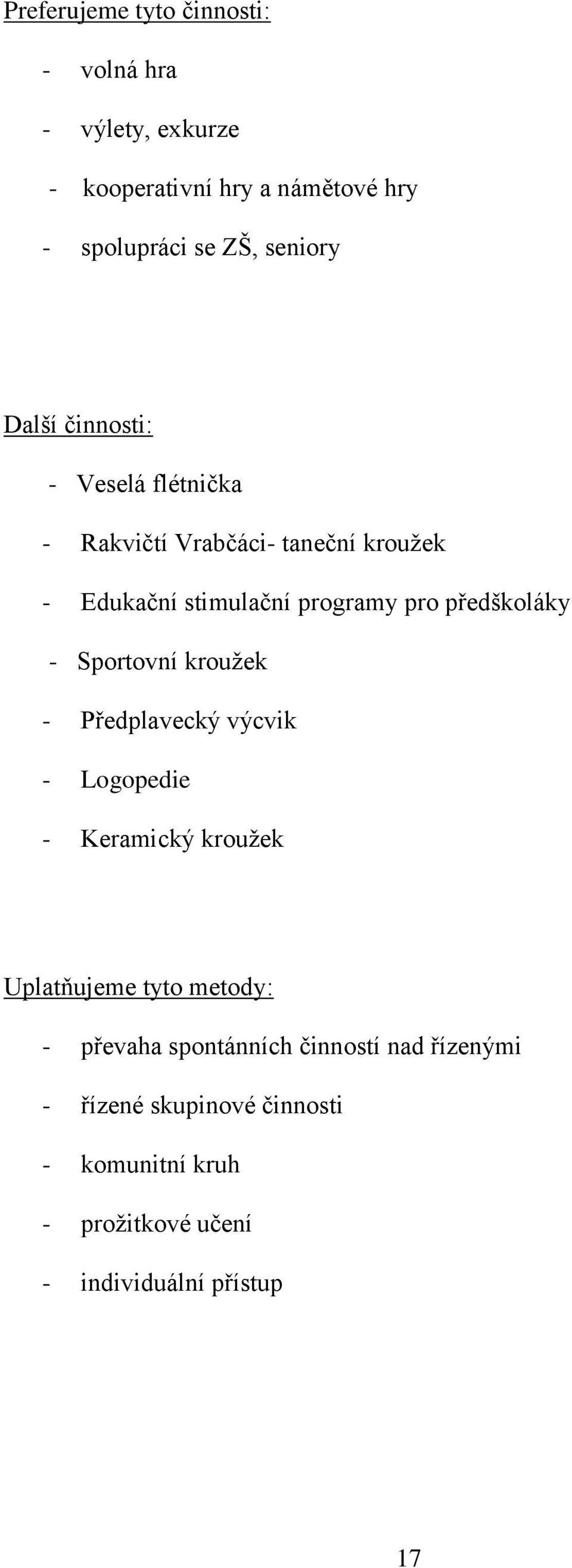 předškoláky - Sportovní kroužek - Předplavecký výcvik - Logopedie - Keramický kroužek Uplatňujeme tyto metody: -