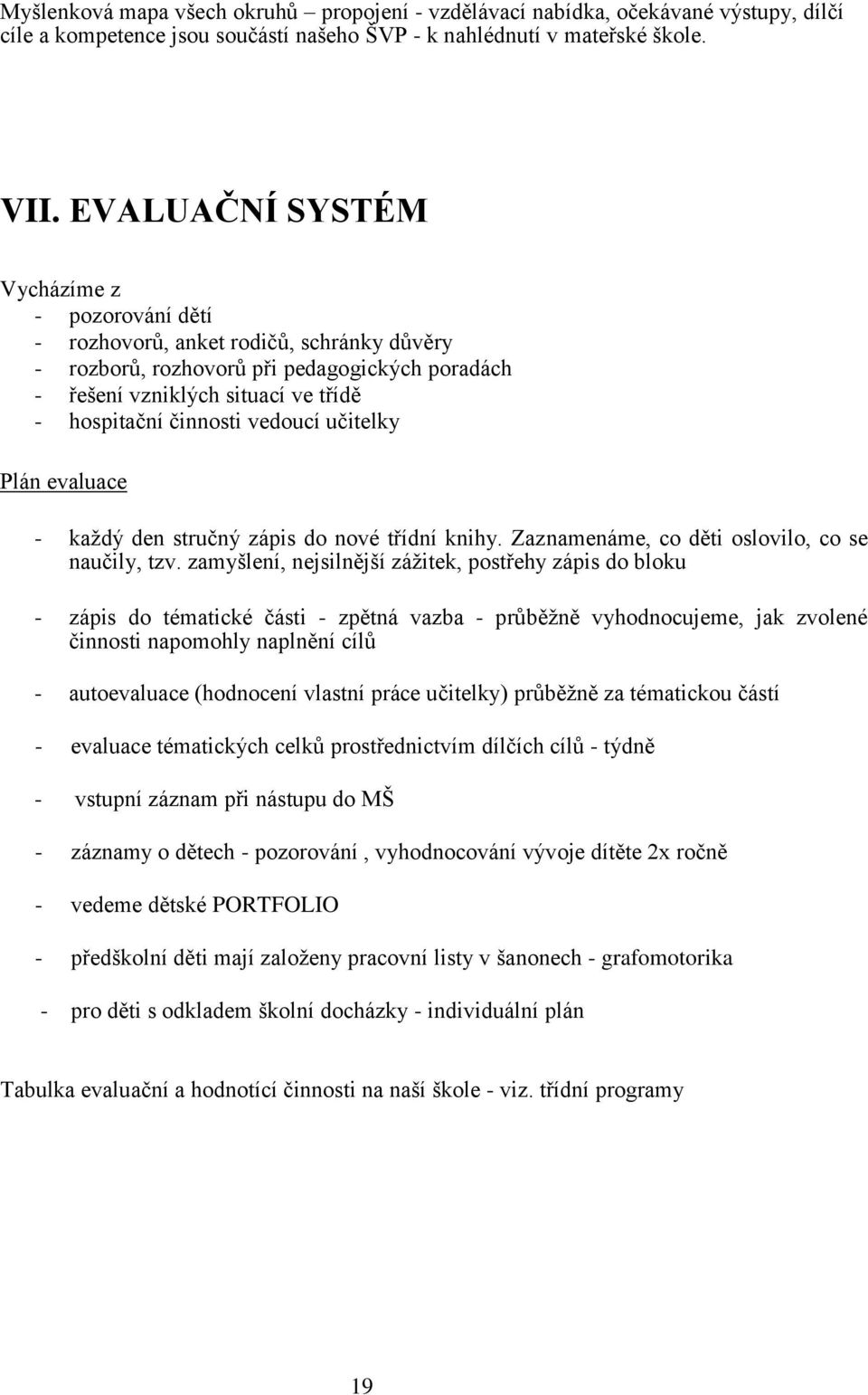 vedoucí učitelky Plán evaluace - každý den stručný zápis do nové třídní knihy. Zaznamenáme, co děti oslovilo, co se naučily, tzv.