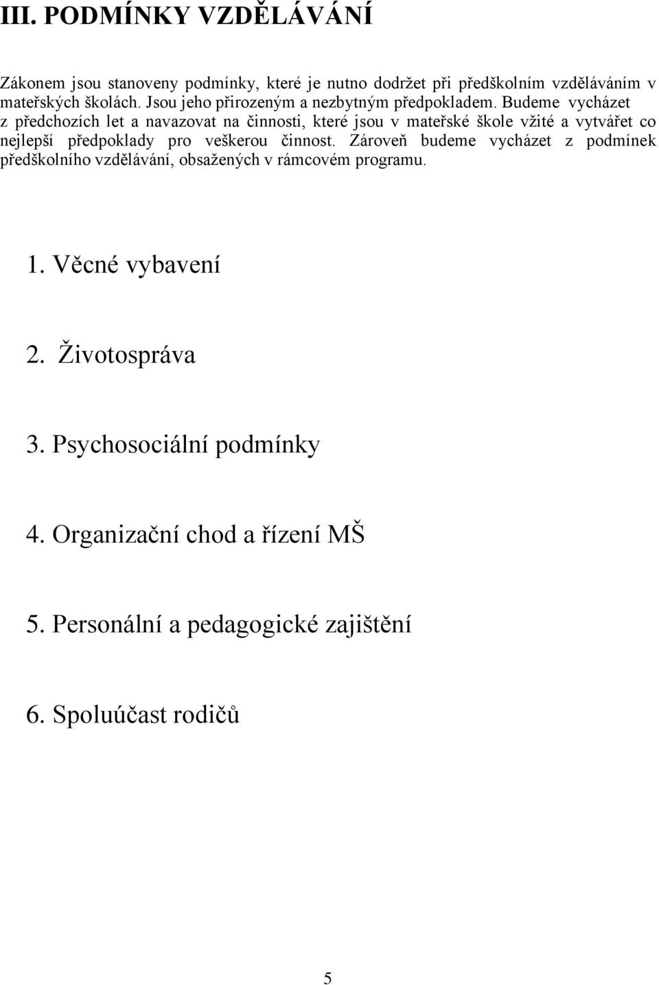 Budeme vycházet z předchozích let a navazovat na činnosti, které jsou v mateřské škole vžité a vytvářet co nejlepší předpoklady pro veškerou