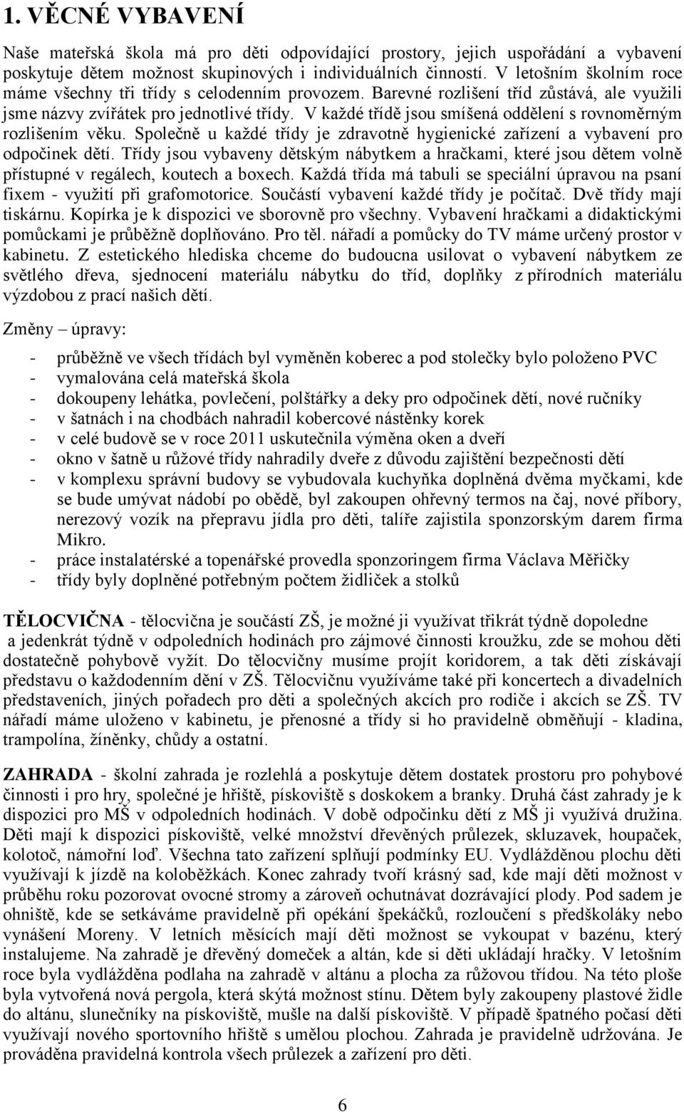 V každé třídě jsou smíšená oddělení s rovnoměrným rozlišením věku. Společně u každé třídy je zdravotně hygienické zařízení a vybavení pro odpočinek dětí.