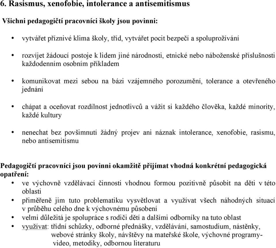 oceňovat rozdílnost jednotlivců a vážit si každého člověka, každé minority, každé kultury nenechat bez povšimnutí žádný projev ani náznak intolerance, xenofobie, rasismu, nebo antisemitismu