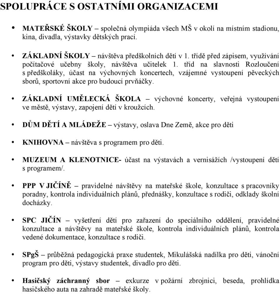 tříd na slavnosti Rozloučení s předškoláky, účast na výchovných koncertech, vzájemné vystoupení pěveckých sborů, sportovní akce pro budoucí prvňáčky.