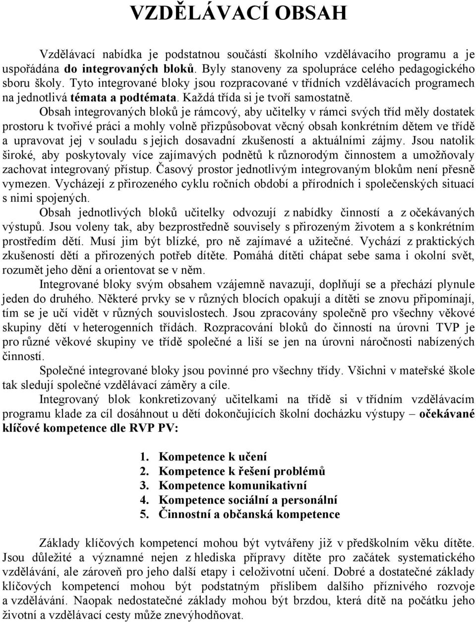 Obsah integrovaných bloků je rámcový, aby učitelky v rámci svých tříd měly dostatek prostoru k tvořivé práci a mohly volně přizpůsobovat věcný obsah konkrétním dětem ve třídě a upravovat jej v