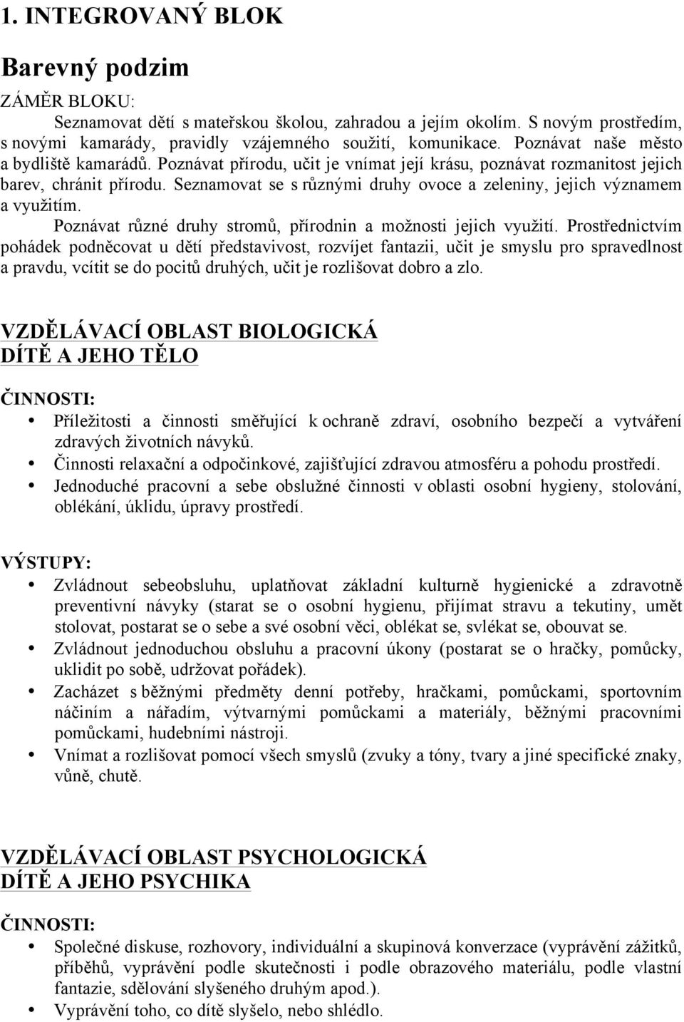 Seznamovat se s různými druhy ovoce a zeleniny, jejich významem a využitím. Poznávat různé druhy stromů, přírodnin a možnosti jejich využití.