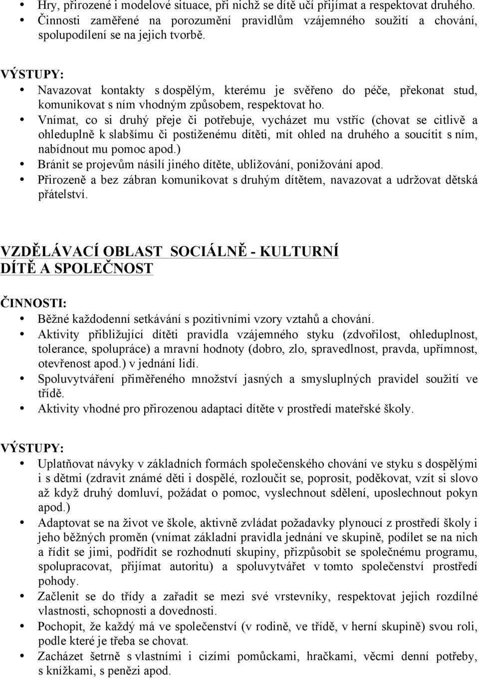 Vnímat, co si druhý přeje či potřebuje, vycházet mu vstříc (chovat se citlivě a ohleduplně k slabšímu či postiženému dítěti, mít ohled na druhého a soucítit s ním, nabídnout mu pomoc apod.